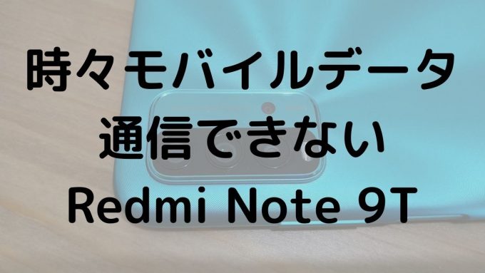 時々モバイルデータ通信できない　Xiaomi(シャオミ) Redmi Note 9T